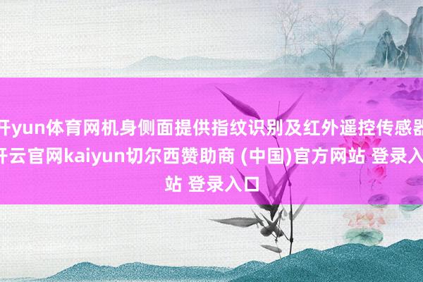 开yun体育网机身侧面提供指纹识别及红外遥控传感器-开云官网kaiyun切尔西赞助商 (中国)官方网站 登录入口