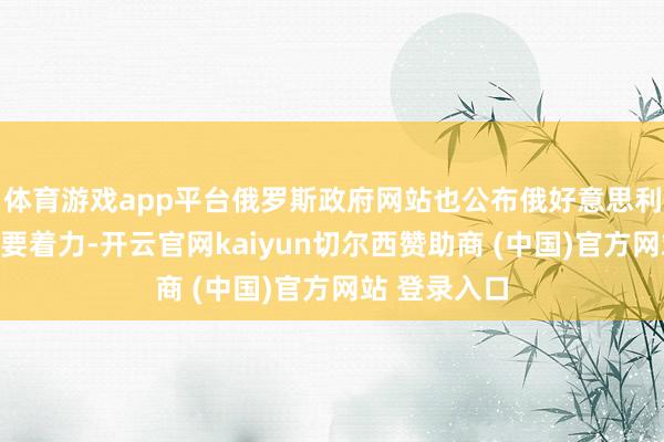 体育游戏app平台俄罗斯政府网站也公布俄好意思利雅得会谈主要着力-开云官网kaiyun切尔西赞助商 (中国)官方网站 登录入口
